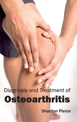 Diagnosis and Treatment of Osteoarthritis by Pierce, Sharlton