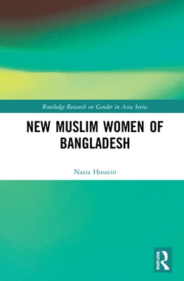 Muslim New Womanhood in Bangladesh by Hussein, Nazia