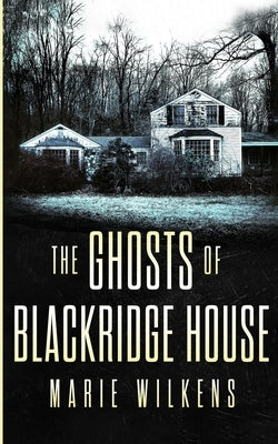 The Ghosts of Blackridge House by Wilkens, Marie