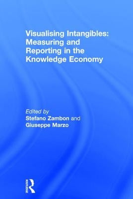 Visualising Intangibles: Measuring and Reporting in the Knowledge Economy by Zambon, Stefano