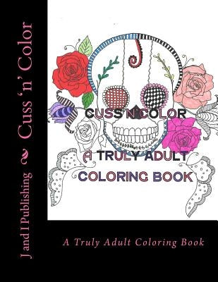 Cuss 'n' Color: A Truly Adult Coloring Book by Martin, Ionia