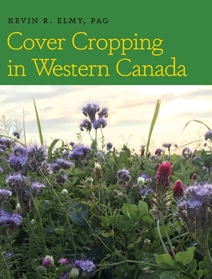 Cover Cropping in Western Canada by Elmy, Kevin R.