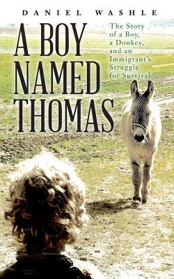A Boy Named Thomas: The Story of a Boy, a Donkey, and an Immigrant's Struggle for Survival by Washle, Daniel