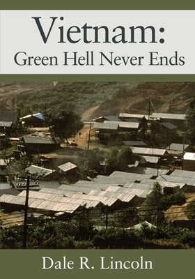 Vietnam: Green Hell Never Ends by Lincoln, Dale R.