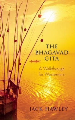 The Bhagavad Gita: A Walkthrough for Westerners by Hawley, Jack
