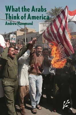 What the Arabs Think of America by Hammond, Andrew