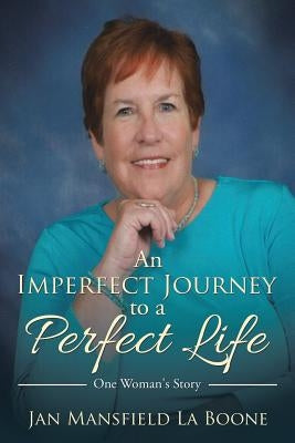 An Imperfect Journey to a Perfect Life: One Woman's Story by La Boone, Jan Mansfield