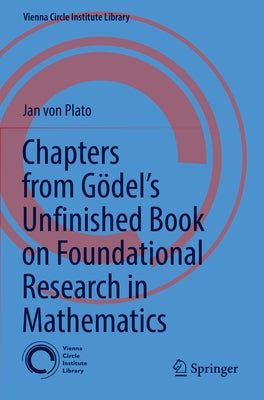 Chapters from Gödel's Unfinished Book on Foundational Research in Mathematics by Von Plato, Jan