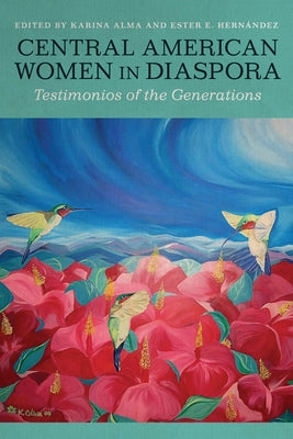 Central American Women in Diaspora: Testimonios of the Generations by Alma, Karina