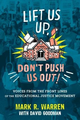 Lift Us Up, Don't Push Us Out!: Voices from the Front Lines of the Educational Justice Movement by Warren, Mark R.