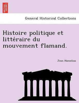 Histoire Politique Et Litte Raire Du Mouvement Flamand. by Hamelius, Jean