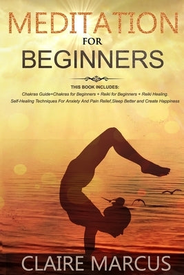 Meditation for Beginners: THIS BOOK INCLUDES: Chakras Guide+Chakras for Beginners + Reiki for Beginners + Reiki Healing.Self-Healing Techniques by Marcus, Claire