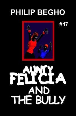 Aunty Felicia and the Bully: Aunty Felicia Series by Begho, Philip
