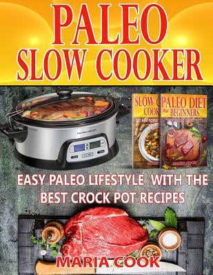 Paleo Slow Cooker: Easy Paleo Lifestyle With The Best Crock Pot Recipes by Cook, Maria