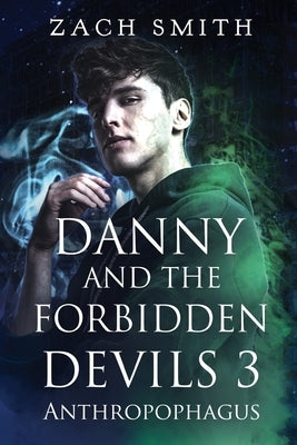 Danny And The Forbidden Devils 3: Anthropophagus by Smith, Zach