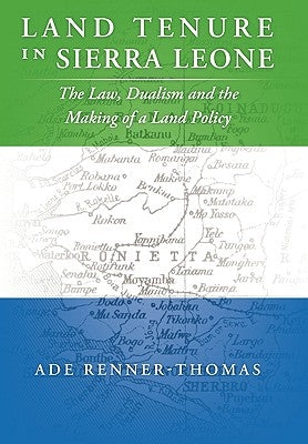 Land Tenure in Sierra Leone: The Law, Dualism and the Making of a Land Policy by Renner-Thomas, Ade