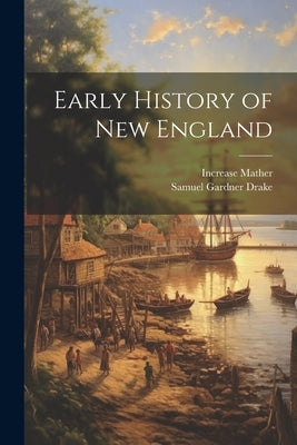 Early History of New England by Drake, Samuel Gardner