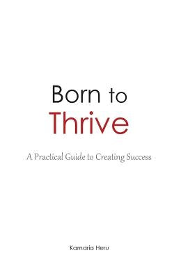 Born to Thrive: A Practical Guide to Creating Success by Heru, Kamaria