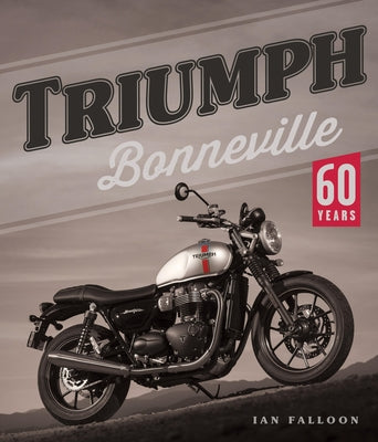 Triumph Bonneville: 60 Years by Falloon, Ian