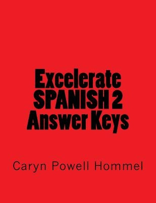 Excelerate SPANISH 2 Answer Keys by Hommel, Caryn Powell