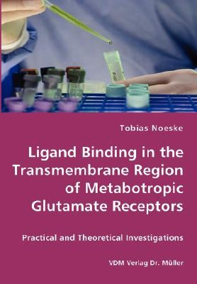 Ligand Binding in the Transmembrane Region of Metabotropic Glutamate Receptors by Noeske, Tobias