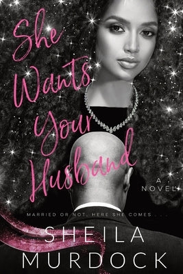 She Wants Your Husband: African American Dark Urban Fiction Billionaire Romance by Murdock, Sheila