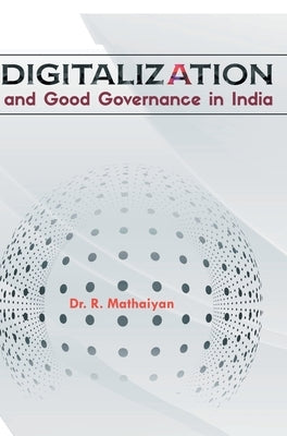 Digitalization and Good Governance in India by Mathaiyan, R.