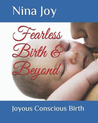 Fearless Birth & Beyond: Create the Birth of your Dreams by Joy, Nina