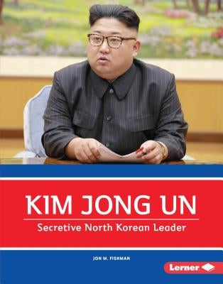 Kim Jong Un: Secretive North Korean Leader by Fishman, Jon M.