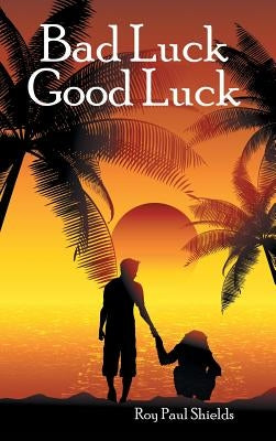 Bad Luck Good Luck by Shields, Roy Paul