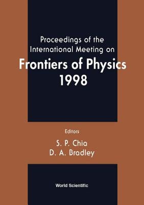 Frontiers of Physics 1998, Proceedings of the Intl Mtg by Bradley, D. a.