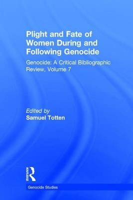 Plight and Fate of Women During and Following Genocide: Volume 7, Genocide - A Critical Bibliographic Review by Totten, Samuel