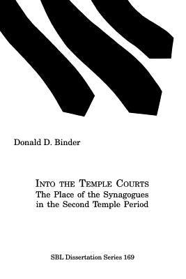 Into the Temple Courts: The Place of the Synagogues in the Second Temple Period by Binder, Donald D.