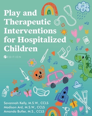 Play and Therapeutic Interventions for Hospitalized Children by Kelly, Savannah