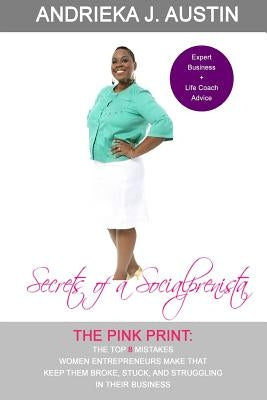 Secrets of A Socialprenista: The Top 8 Mistakes Women Entrepreneurs Make That Keep Them Broke, Stuck, and Struggling In Their Business by Austin, Andrieka J.