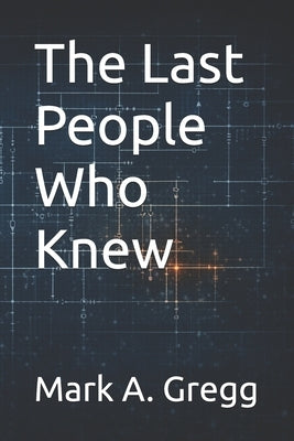 The Last People Who Knew by Gregg, Mark a.