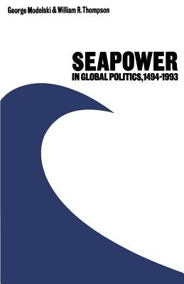 Seapower in Global Politics, 1494-1993 by Modelski, George