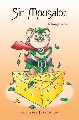 Sir Mousalot: A Knight's Tail by Jolicoeur, Stefanie L.