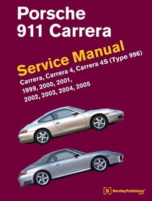 Porsche 911 (Type 996) Service Manual 1999, 2000, 2001, 2002, 2003, 2004, 2005: Carrera, Carrera 4, Carrera 4s by Bentley Publishers