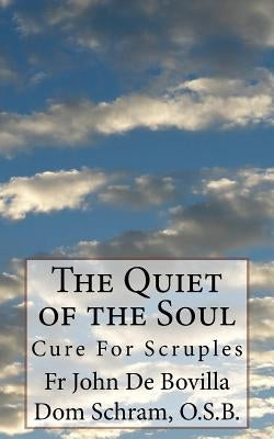 The Quiet of the Soul: Cure For Scruples by Schram, O. S. B. Dom