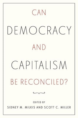Can Democracy and Capitalism Be Reconciled? by Milkis, Sidney M.