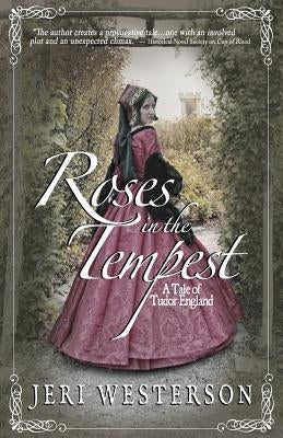 Roses in the Tempest: A Tale of Tudor England by Westerson, Jeri