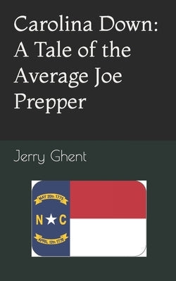 Carolina Down: A Tale of the Average Joe Prepper by Ghent, Jerry R.