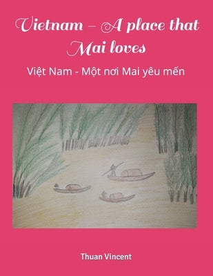Vietnam - A place that Mai loves: Việt Nam - Một nơi Mai yêu mến by Vincent, Thuan