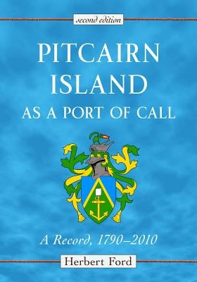 Pitcairn Island as a Port of Call: A Record, 1790-2010, 2D Ed. by Ford, Herbert
