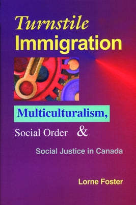 Turnstile Immigration: Multiculturalism, Social Order, and Social Justice in Canada by Foster, Lorne