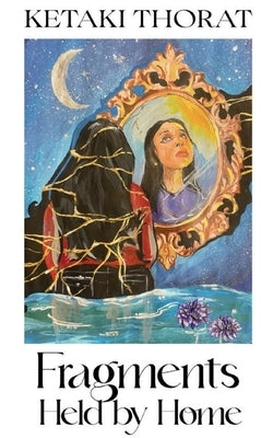 Fragments Held by Home by Thorat, Ketaki