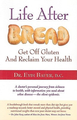 Life After Bread: Get Off Gluten and Reclaim Your Health by Bauer, Eydi