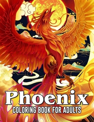 Phoenix Coloring Book For Adults: Amazing Drawings - For Phoenix Fans by Desmond Jordon