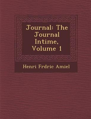 Journal: The Journal Intime, Volume 1 by Amiel, Henri Fr